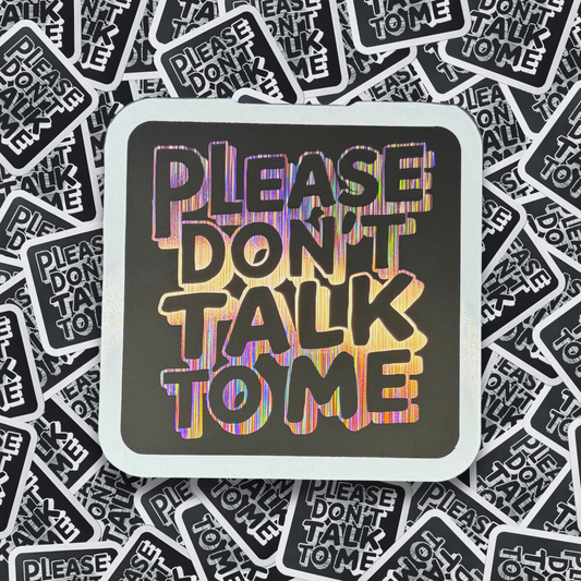 Please Don't Talk to Me - Layered Holographic Vinyl Sticker