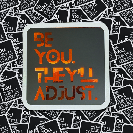 Be You. They'll Adjust. - Layered Holographic Vinyl Sticker