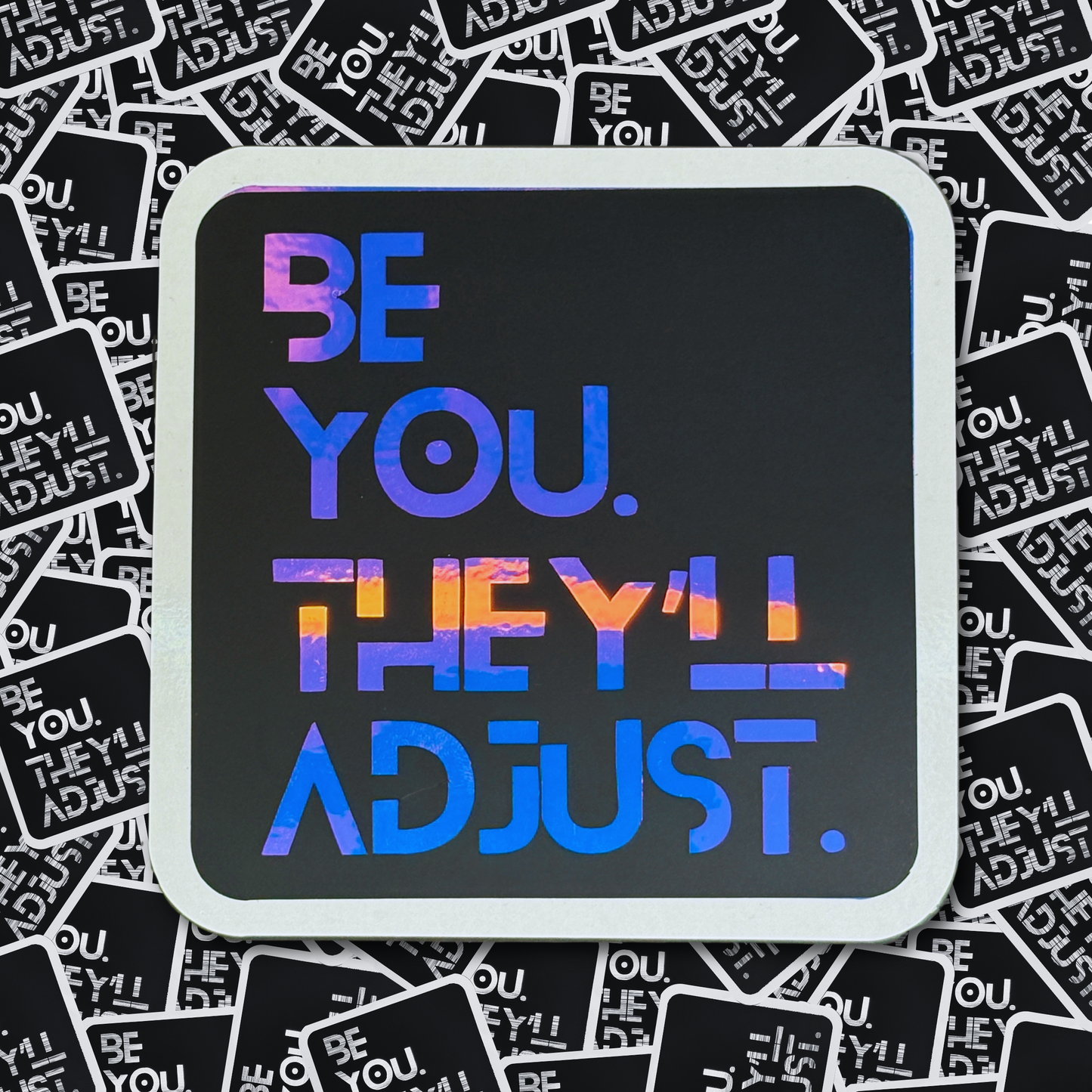 Be You. They'll Adjust. - Layered Holographic Vinyl Sticker
