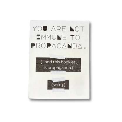 You Are Not Immune to Propaganda. - Zine
