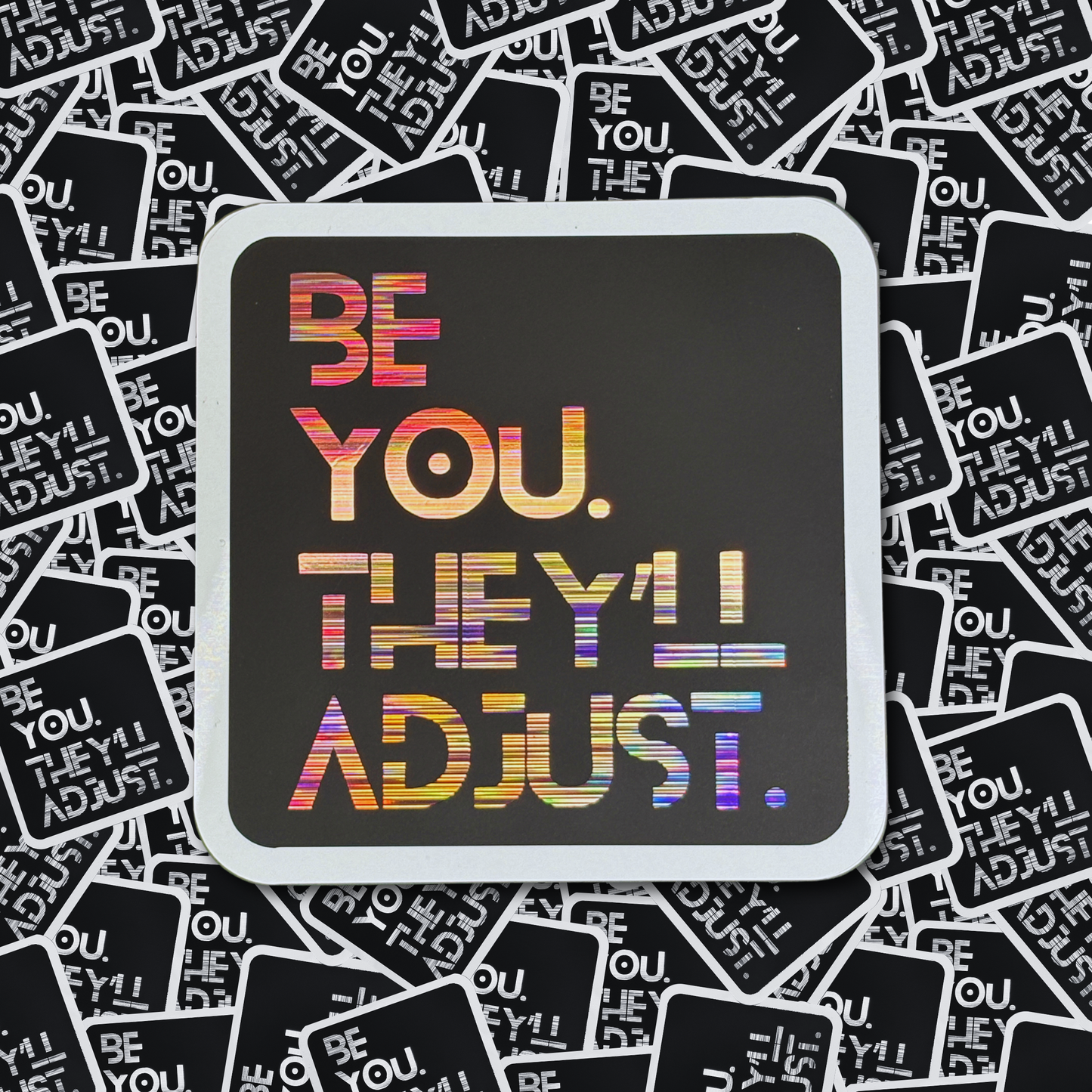 Be You. They'll Adjust. - Layered Holographic Vinyl Sticker