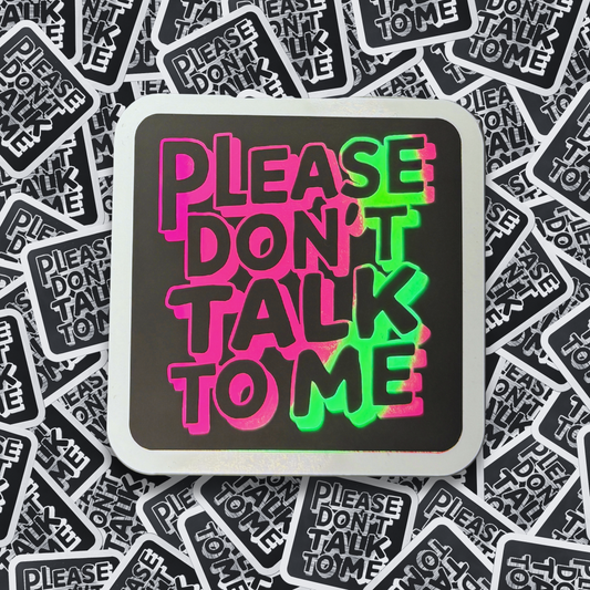 Please Don't Talk to Me - Layered Holographic Vinyl Sticker