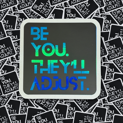 Be You. They'll Adjust. - Layered Holographic Vinyl Sticker
