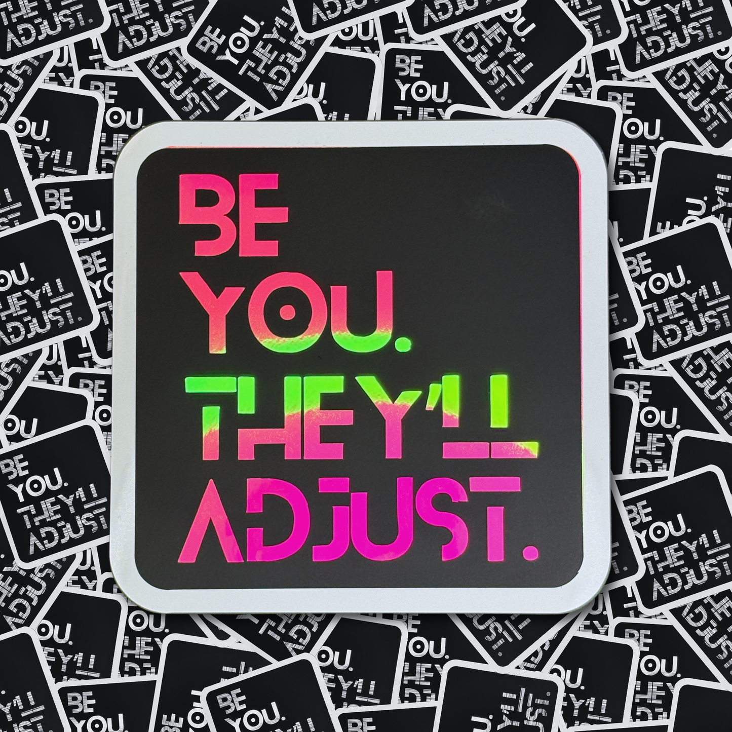 Be You. They'll Adjust. - Layered Holographic Vinyl Sticker