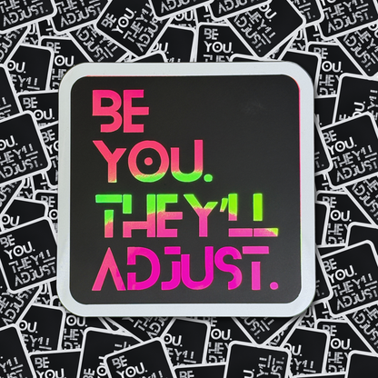 Be You. They'll Adjust. - Layered Holographic Vinyl Sticker