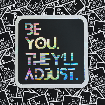 Be You. They'll Adjust. - Layered Holographic Vinyl Sticker