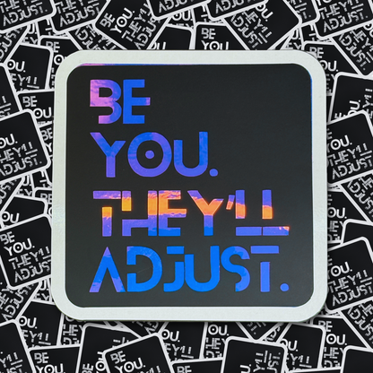 Be You. They'll Adjust. - Layered Holographic Vinyl Sticker